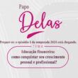 Novo episódio do Papo Delas vai abordar educação financeira e crescimento profissional