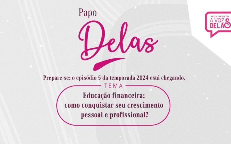 Novo episódio do Papo Delas vai abordar educação financeira e crescimento profissional